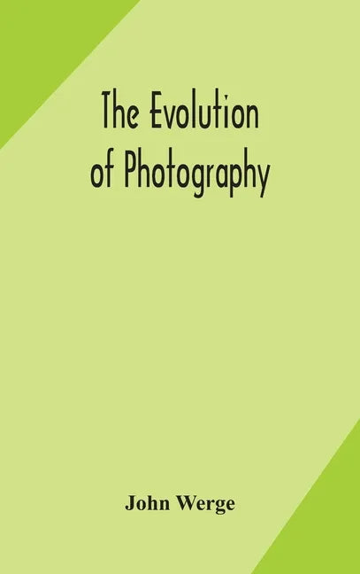The evolution of photography: with a chronological record of discoveries, inventions, etc., contributions to photographic literature, and personal r - Hardcover