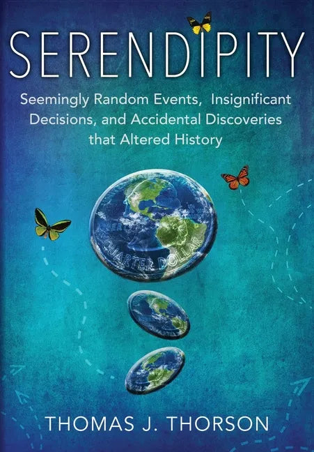 Serendipity: Seemingly Random Events, Insignificant Decisions, and Accidental Discoveries that Altered History - Paperback
