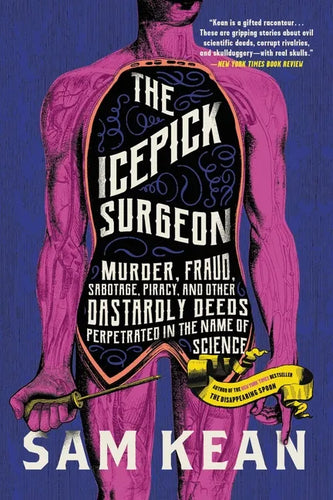 The Icepick Surgeon: Murder, Fraud, Sabotage, Piracy, and Other Dastardly Deeds Perpetrated in the Name of Science - Paperback