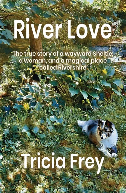 River Love: The True Story of a Wayward Sheltie, a Woman, and a Magical Place Called Rivershire - Paperback