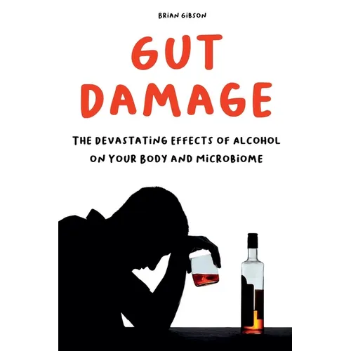 Gut Damage The Devastating Effects of Alcohol on Your Body And Microbiome - Paperback