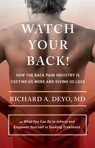 Watch Your Back!: How the Back Pain Industry Is Costing Us More and Giving Us Less--And What You Can Do to Inform and Empower Yourself in Seeking Trea - Hardcover