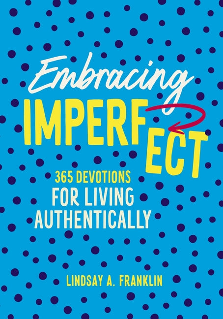 Embracing Imperfect: 365 Devotions for Living Authentically - Hardcover