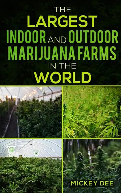 The Largest Indoor and Outdoor Marijuana Farms in the World - Paperback