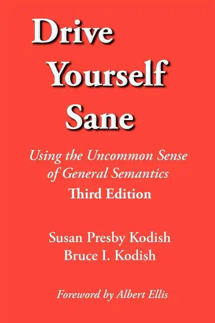 Drive Yourself Sane: Using the Uncommon Sense of General Semantics. Third Edition. - Paperback