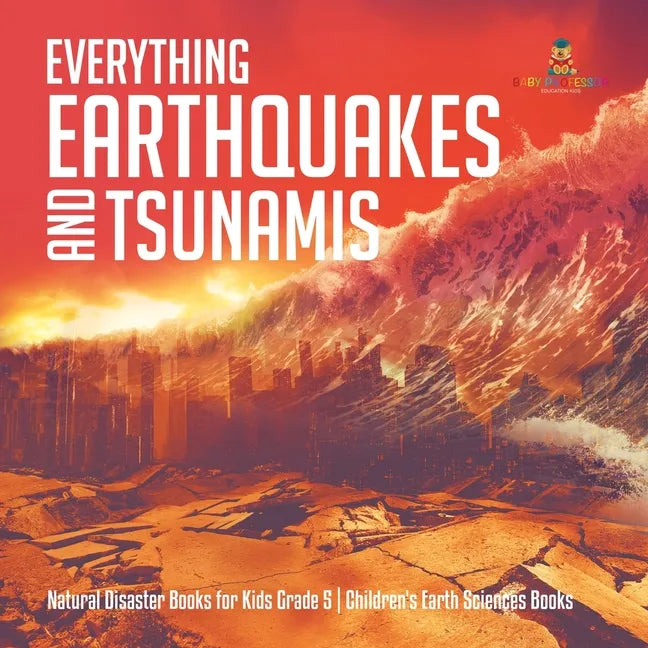 Everything Earthquakes and Tsunamis Natural Disaster Books for Kids Grade 5 Children's Earth Sciences Books - Paperback
