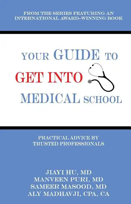Your Guide to Get into Medical School: Practical Advice by Trusted Professionals - Paperback