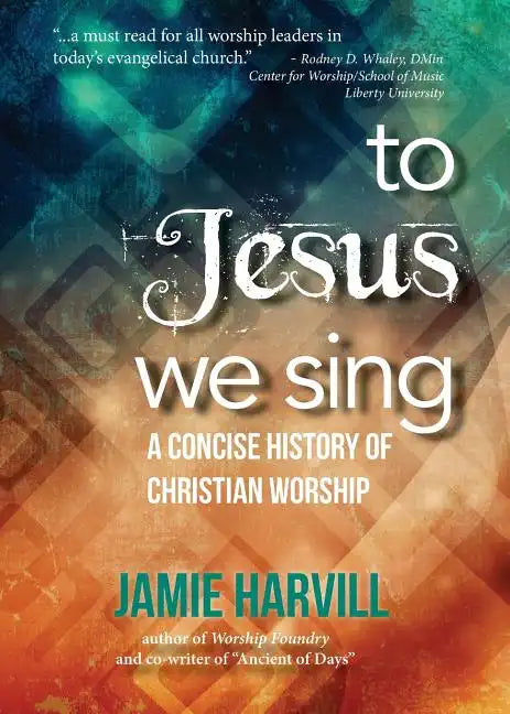 To Jesus We Sing: A Concise History of Christian Worship - Paperback