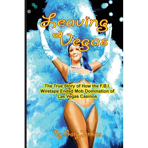 Leaving Vegas: The True Story of How the FBI Wiretaps Ended Mob Domination of Las Vegas Casinos - Paperback