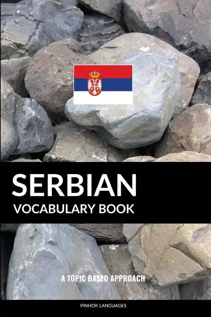 Serbian Vocabulary Book: A Topic Based Approach - Paperback