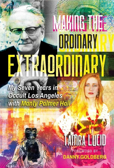 Making the Ordinary Extraordinary: My Seven Years in Occult Los Angeles with Manly Palmer Hall - Paperback