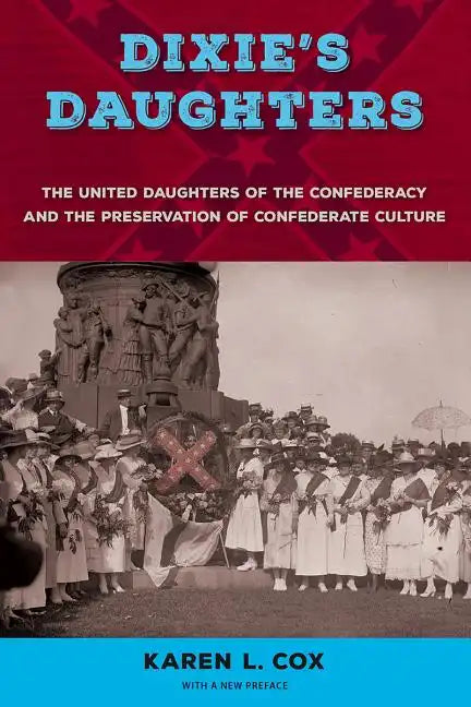 Dixie's Daughters: The United Daughters of the Confederacy and the Preservation of Confederate Culture - Paperback
