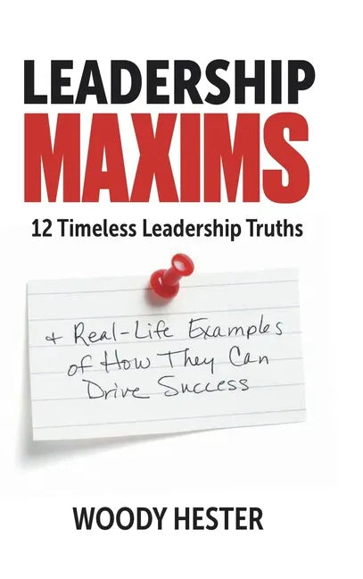 Leadership Maxims: 12 Timeless Leadership Truths and Real-Life Examples of How They Can Drive Success - Hardcover
