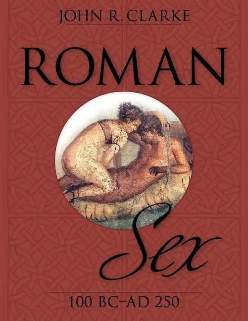 Roman Sex: 100 B.C. to A.D. 250 - Paperback