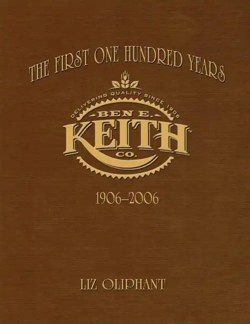 The First One Hundred Years: Ben E. Keith 1906-2006 - Paperback