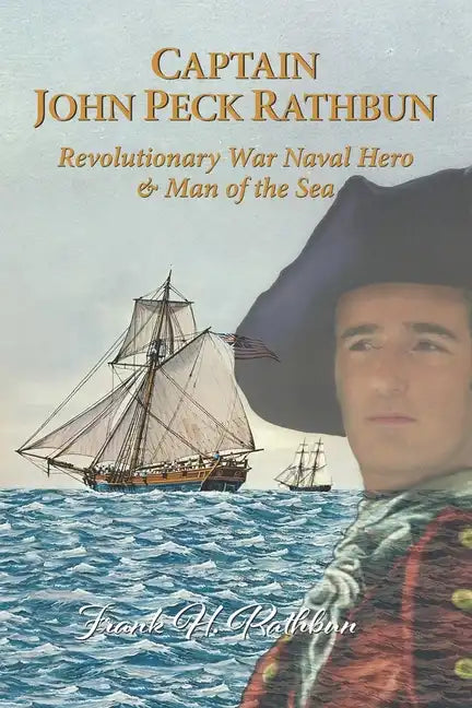 Captain John Peck Rathbun: Revolutionary War Naval Hero & Man of the Sea - Paperback