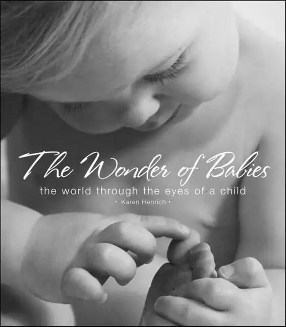 The Wonder of Babies: The World Through the Eyes of a Child - Hardcover