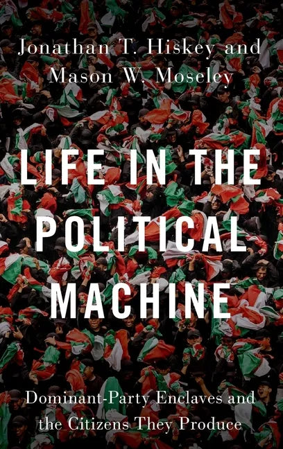 Life in the Political Machine: Dominant-Party Enclaves and the Citizens They Produce - Hardcover