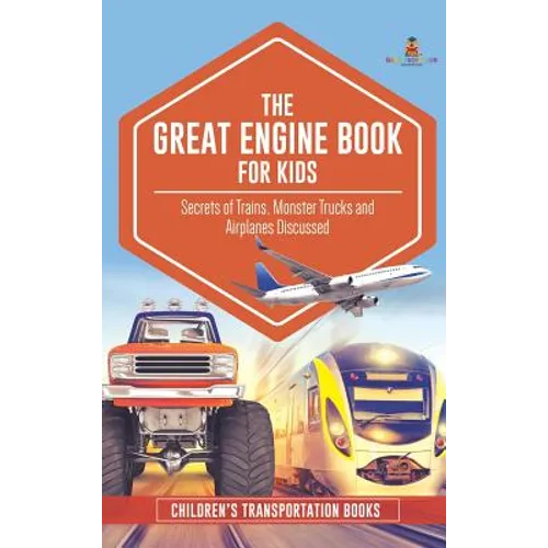 The Great Engine Book for Kids: Secrets of Trains, Monster Trucks and Airplanes Discussed Children's Transportation Books - Hardcover