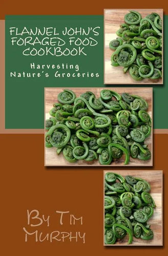 Flannel John's Foraged Food Cookbook: Harvesting Nature's Groceries - Paperback