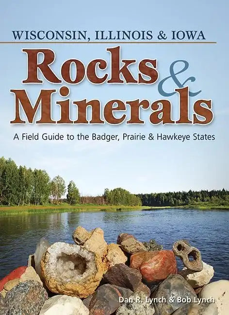Rocks & Minerals of Wisconsin, Illinois & Iowa: A Field Guide to the Badger, Prairie & Hawkeye States - Paperback