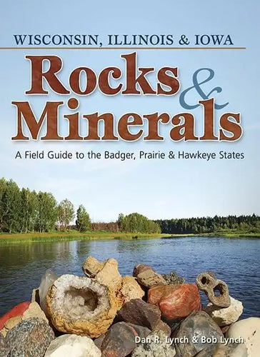 Rocks & Minerals of Wisconsin, Illinois & Iowa: A Field Guide to the Badger, Prairie & Hawkeye States - Paperback