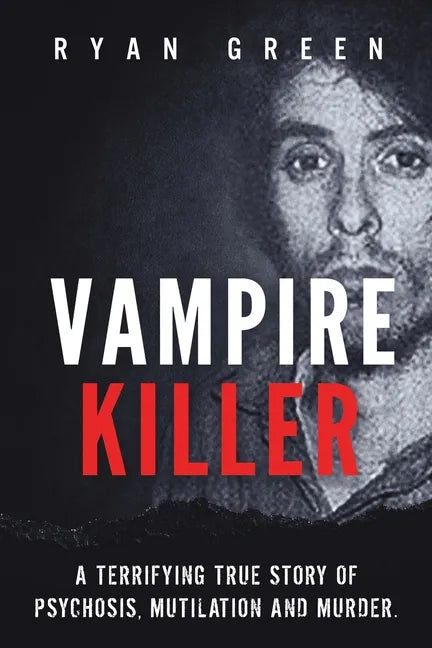 Vampire Killer: A Terrifying True Story of Psychosis, Mutilation and Murder - Paperback