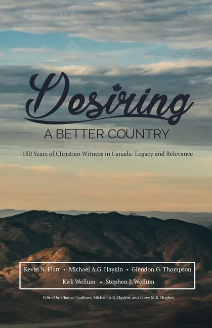 Desiring A Better Country: 150 years of Christian Witness in Canada: Legacy & Relevance - Paperback