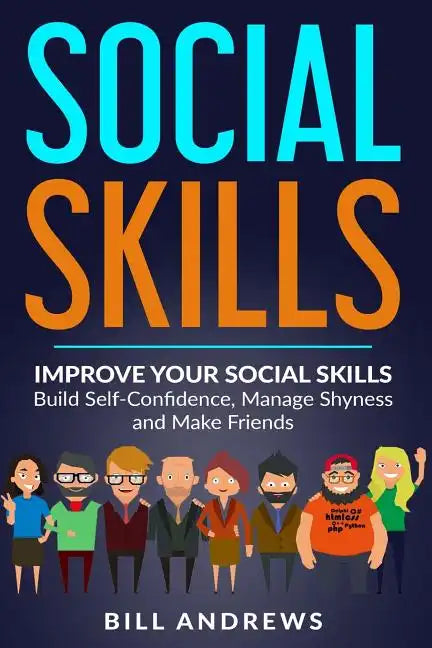 Social Skills: Improve Your Social Skills- Build Self-Confidence, Manage Shyness & Make Friends - Paperback