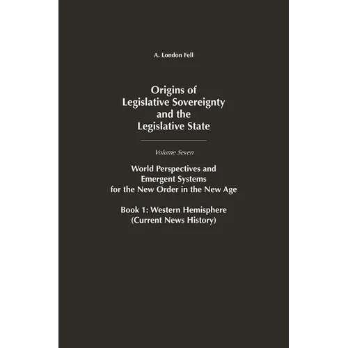 Origins of Legislative Sovereignty and the Legislative State: World Perspectives and Emergent Systems for the New Order in the New Age, Volume 7, Book - Hardcover