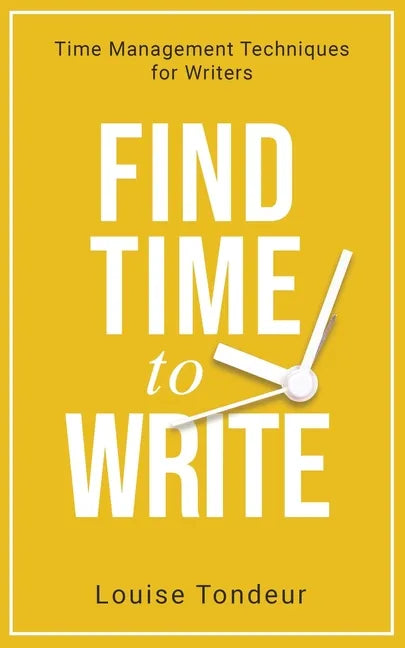 Find Time to Write: Time Management Techniques for Writers - Paperback