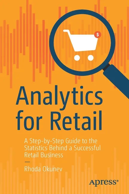 Analytics for Retail: A Step-By-Step Guide to the Statistics Behind a Successful Retail Business - Paperback