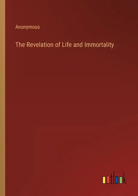 The Revelation of Life and Immortality - Paperback