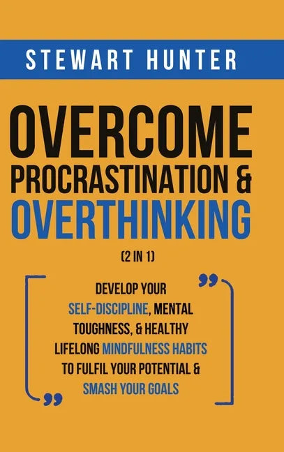 Overcome Procrastination & Overthinking (2 in 1): Develop Your Self-Discipline, Mental Toughness, & Healthy Lifelong Mindfulness Habits To Fulfil Your - Hardcover