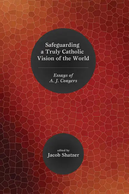Safeguarding a Truly Catholic Vision of the World: Essays of A. J. Conyers - Paperback