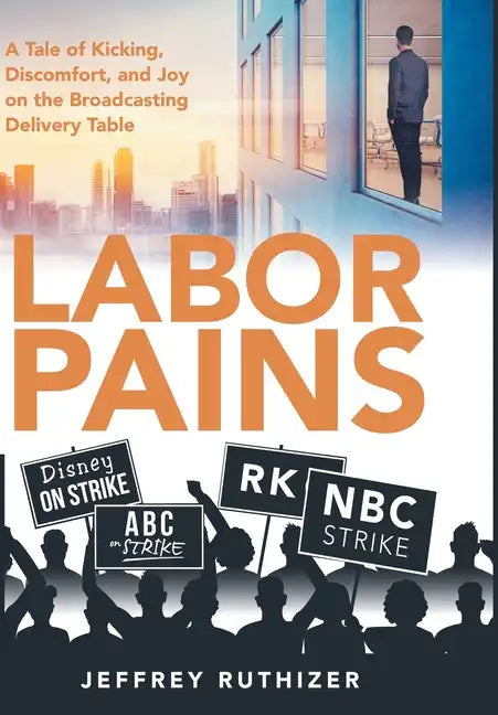 Labor Pains: A Tale of Kicking, Discomfort, and Joy on the Broadcasting Delivery Table - Hardcover