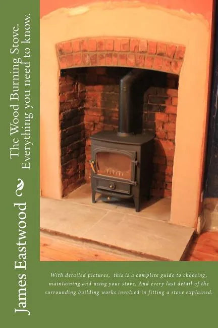 The Wood Burning Stove. Everything you need to know. - Paperback