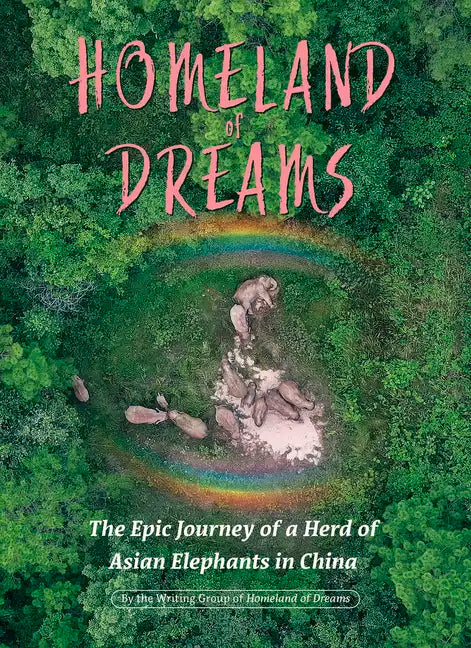 Homeland of Dreams: The Epic Journey of a Herd of Asian Elephants in China - Hardcover