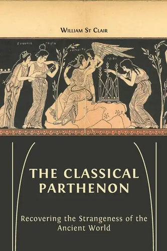 The Classical Parthenon: Recovering the Strangeness of the Ancient World - Paperback