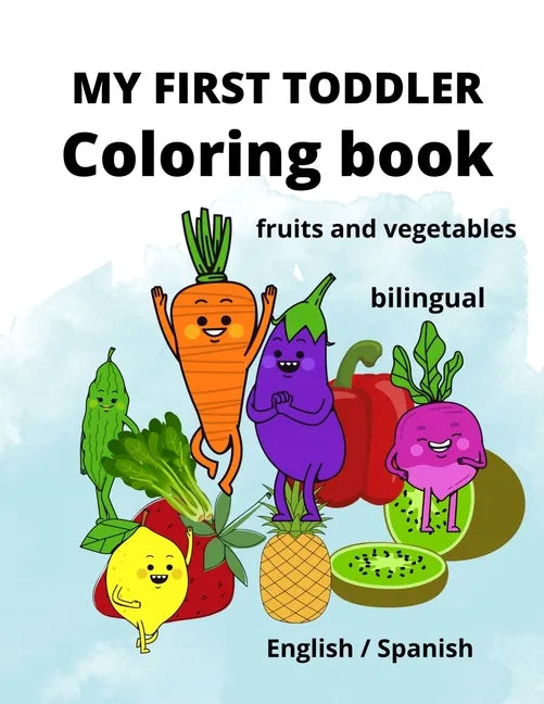 My First Toddler Coloring Book: fruits and vegetables: English/Spanish, BILINGUAL! - Paperback