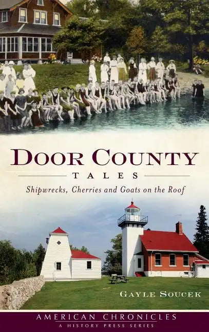 Door County Tales: Shipwrecks, Cherries and Goats on the Roof - Hardcover