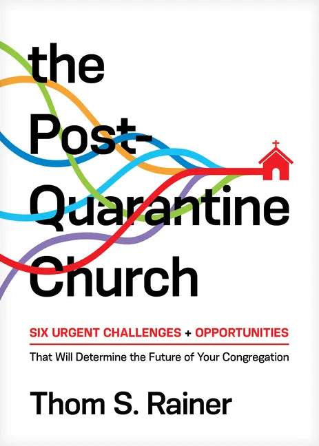 The Post-Quarantine Church: Six Urgent Challenges and Opportunities That Will Determine the Future of Your Congregation - Hardcover