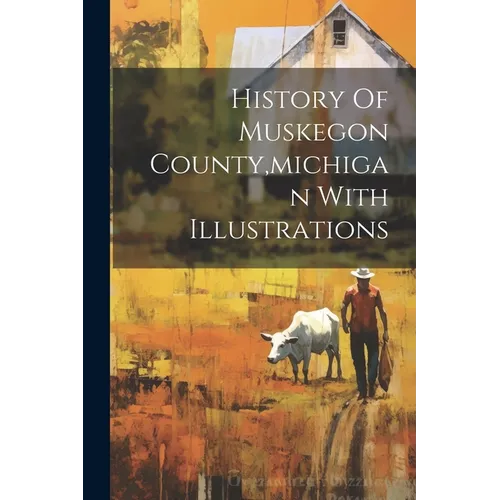 History Of Muskegon County, michigan With Illustrations - Paperback