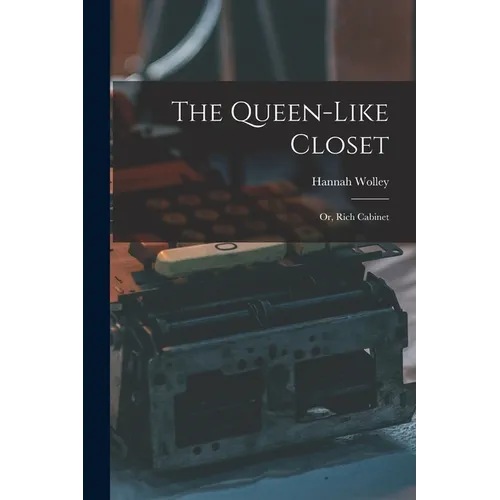 The Queen-like Closet: Or, Rich Cabinet - Paperback