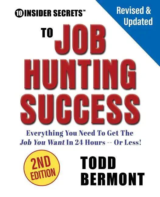 10 Insider Secrets to Job Hunting Success (2nd Edition): Everything You Need to Get the Job You Want in 24 Hours -- Or Less! - Paperback