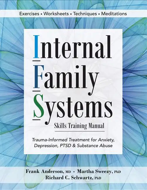 Internal Family Systems Skills Training Manual: Trauma-Informed Treatment for Anxiety, Depression, Ptsd & Substance Abuse - Paperback