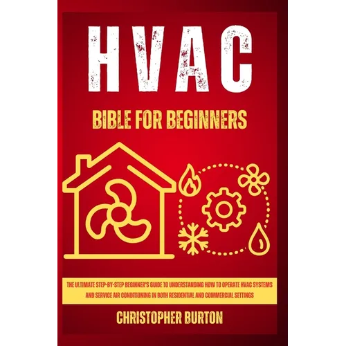 HVAC for Beginners: : The Ultimate Step-by-Step Beginner's Guide to Understanding How to Operate HVAC Systems and Service Air Conditioning - Paperback