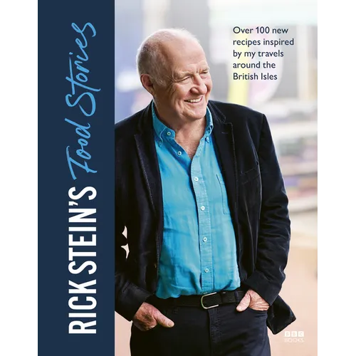 Rick Stein's Food Stories: Over 100 New Recipes Inspired by My Travels Around the British Isles - Hardcover