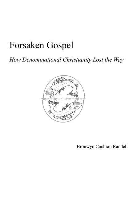 Forsaken Gospel: How Denominational Christianity Lost the Way Or, Cancelled Christianity - Paperback