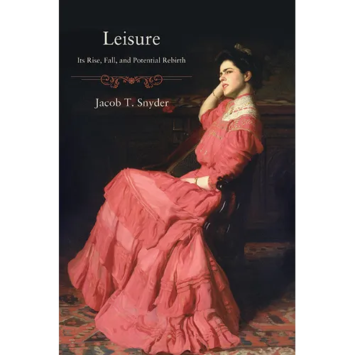 Leisure: Its Rise, Fall, and Potential Rebirth - Paperback